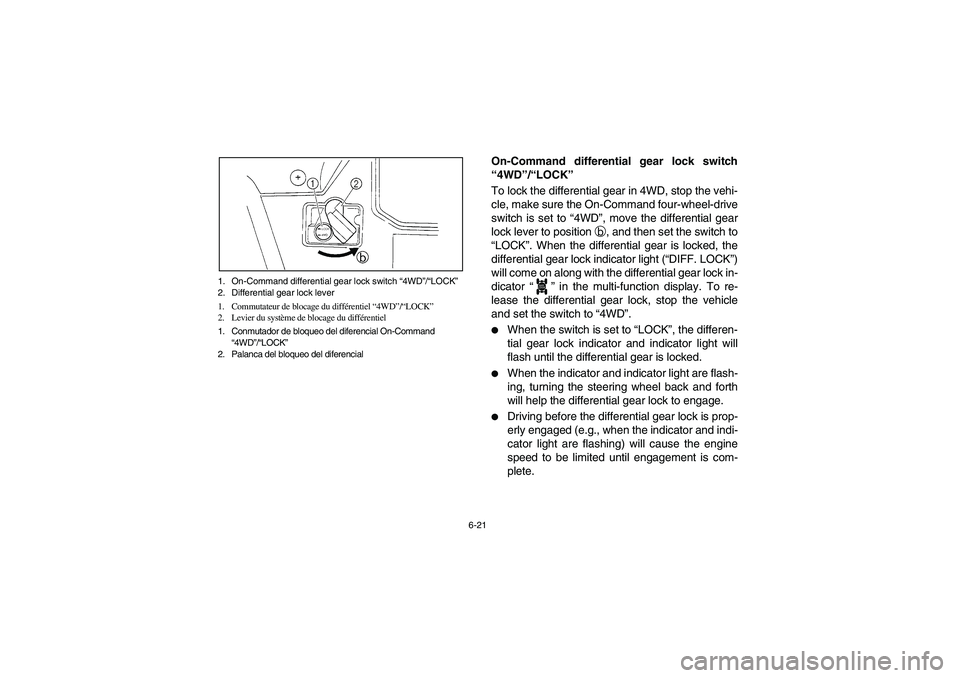 YAMAHA RHINO 700 2009 Manuale de Empleo (in Spanish) 6-21 1. On-Command differential gear lock switch “4WD”/“LOCK”
2. Differential gear lock lever
1. Commutateur de blocage du différentiel “4WD”/“LOCK”
2. Levier du système de blocage YAMAHA RHINO 700 2009 Manuale de Empleo (in Spanish) 6-21 1. On-Command differential gear lock switch “4WD”/“LOCK”
2. Differential gear lock lever
1. Commutateur de blocage du différentiel “4WD”/“LOCK”
2. Levier du système de blocage