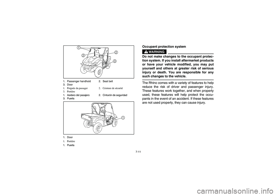 YAMAHA RHINO 700 2009  Manuale de Empleo (in Spanish) 7-11 1. Passenger handhold 2. Seat belt
3. Door
1. Poignée du passager 2. Ceinture de sécurité
3. Portière
1. Asidero del pasajero 2. Cinturón de seguridad
3. Puerta
1
22
3
1. Door
1. Portière
1