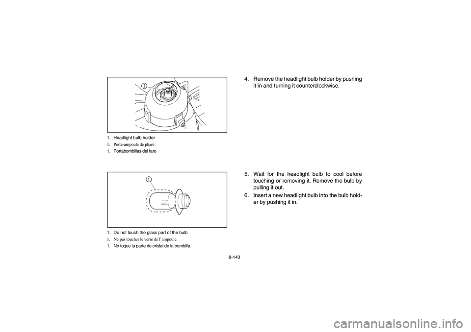 YAMAHA RHINO 700 2009  Manuale de Empleo (in Spanish) 8-143 1. Headlight bulb holder
1. Porte-ampoule de phare
1. Portabombillas del faro
1. Do not touch the glass part of the bulb.
1. Ne pas toucher le verre de l’ampoule.
1. No toque la parte de crist
