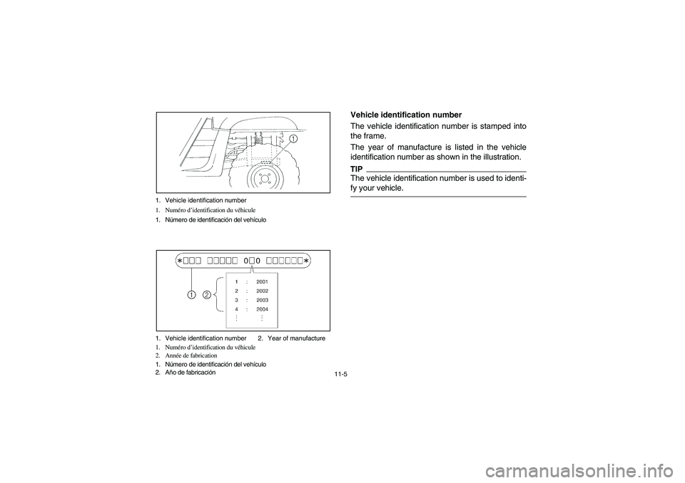 YAMAHA RHINO 700 2009  Manuale de Empleo (in Spanish) 11-5 1. Vehicle identification number
1. Numéro d’identification du véhicule
1. Número de identificación del vehículo
1. Vehicle identification number 2. Year of manufacture
1. Numéro d’iden