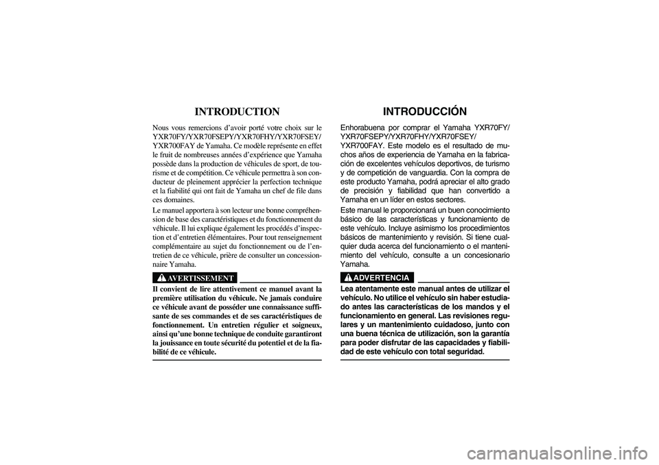 YAMAHA RHINO 700 2009  Manuale de Empleo (in Spanish) FVU00010
INTRODUCTION 
Nous vous remercions d’avoir porté votre choix sur le
YXR70FY/YXR70FSEPY/YXR70FHY/YXR70FSEY/
YXR700FAY de Yamaha. Ce modèle représente en effet
le fruit de nombreuses anné