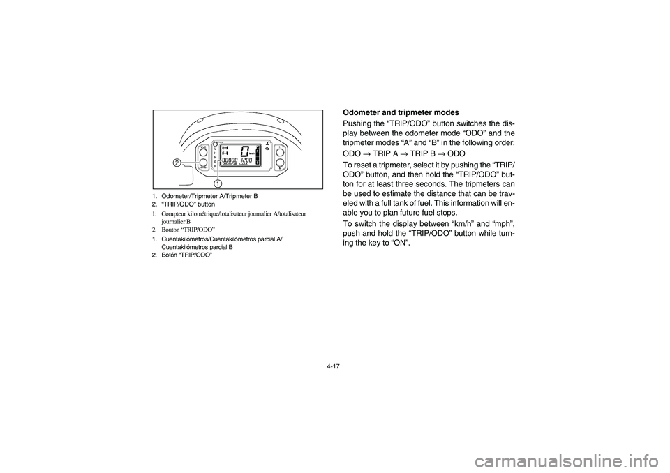 YAMAHA RHINO 700 2009  Manuale de Empleo (in Spanish) 4-17 1. Odometer/Tripmeter A/Tripmeter B
2.“TRIP/ODO” button
1. Compteur kilométrique/totalisateur journalier A/totalisateur 
journalier B
2. Bouton “TRIP/ODO”
1. Cuentakilómetros/Cuentakil�