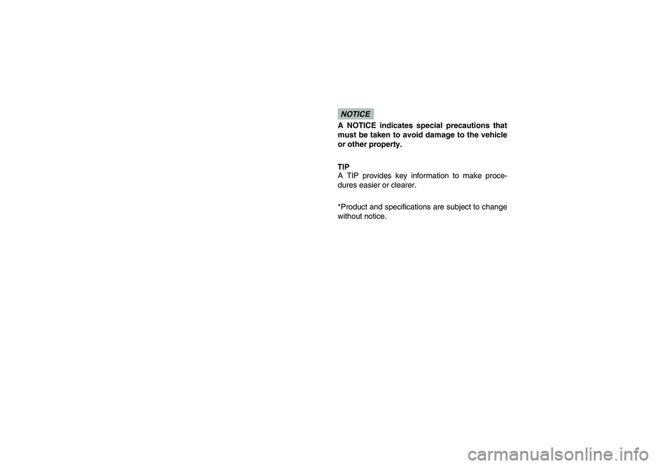 YAMAHA RHINO 700 2009 Manuale de Empleo (in Spanish) NOTICE
A NOTICE indicates special precautions that
must be taken to avoid damage to the vehicle
or other property.TIP
A TIP provides key information to make proce-
dures easier or clearer.
*Product an YAMAHA RHINO 700 2009 Manuale de Empleo (in Spanish) NOTICE
A NOTICE indicates special precautions that
must be taken to avoid damage to the vehicle
or other property.TIP
A TIP provides key information to make proce-
dures easier or clearer.
*Product an