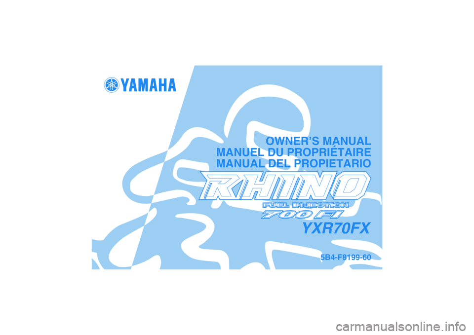 YAMAHA RHINO 700 2008  Owners Manual YXR70FX
OWNER’S MANUAL
MANUEL DU PROPRIÉTAIRE
MANUAL DEL PROPIETARIO
5B4-F8199-60
DIC183 