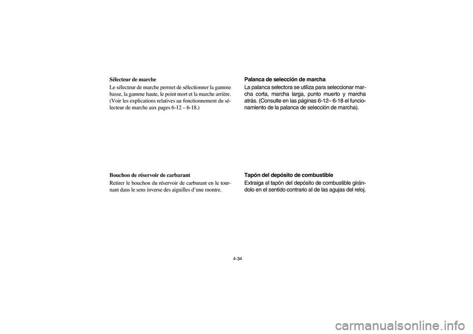 YAMAHA RHINO 700 2008 Owners Manual 4-34
FVU00290
Sélecteur de marche
Le sélecteur de marche permet de sélectionner la gamme
basse, la gamme haute, le point mort et la marche arrière.
(Voir les explications relatives au fonctionneme YAMAHA RHINO 700 2008 Owners Manual 4-34
FVU00290
Sélecteur de marche
Le sélecteur de marche permet de sélectionner la gamme
basse, la gamme haute, le point mort et la marche arrière.
(Voir les explications relatives au fonctionneme