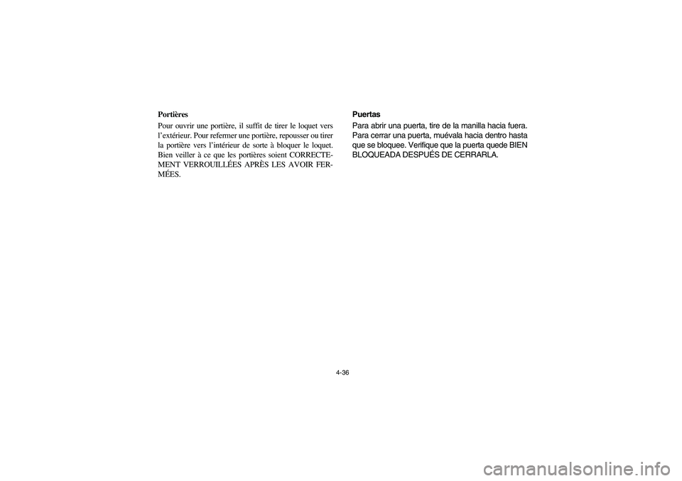 YAMAHA RHINO 700 2008 Owners Manual 4-36
Portières
Pour ouvrir une portière, il suffit de tirer le loquet vers
l’extérieur. Pour refermer une portière, repousser ou tirer
la portière vers l’intérieur de sorte à bloquer le loq YAMAHA RHINO 700 2008 Owners Manual 4-36
Portières
Pour ouvrir une portière, il suffit de tirer le loquet vers
l’extérieur. Pour refermer une portière, repousser ou tirer
la portière vers l’intérieur de sorte à bloquer le loq