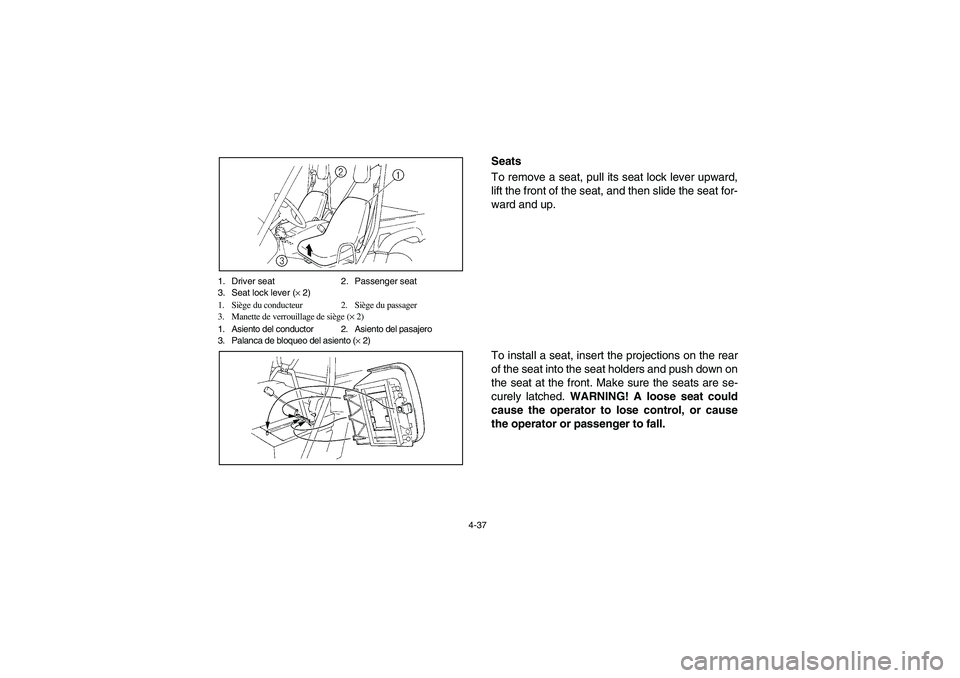 YAMAHA RHINO 700 2008  Owners Manual 4-37 1. Driver seat 2. Passenger seat
3. Seat lock lever (× 2)
1. Siège du conducteur 2. Siège du passager
3. Manette de verrouillage de siège (× 2)
1. Asiento del conductor 2. Asiento del pasaje