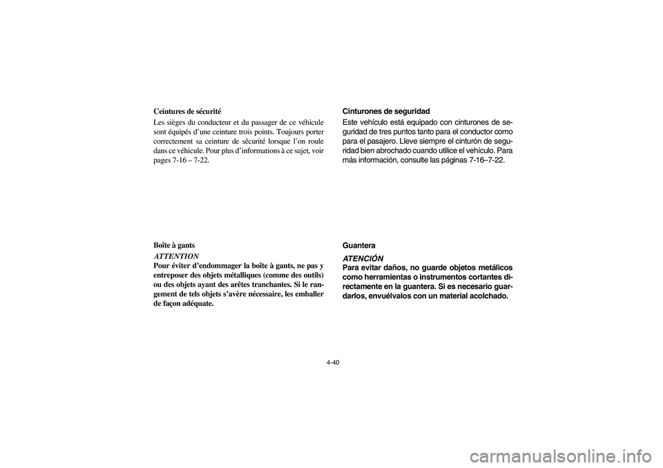 YAMAHA RHINO 700 2008 Owners Manual 4-40
FVU00340
Ceintures de sécurité
Les sièges du conducteur et du passager de ce véhicule
sont équipés d’une ceinture trois points. Toujours porter
correctement sa ceinture de sécurité lors YAMAHA RHINO 700 2008 Owners Manual 4-40
FVU00340
Ceintures de sécurité
Les sièges du conducteur et du passager de ce véhicule
sont équipés d’une ceinture trois points. Toujours porter
correctement sa ceinture de sécurité lors