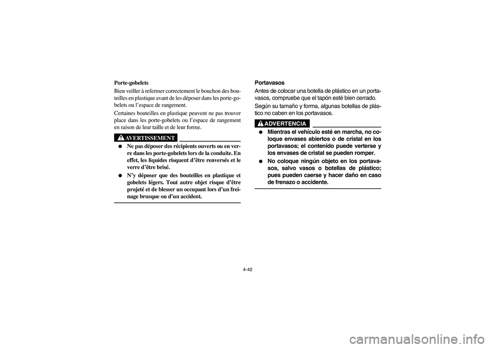 YAMAHA RHINO 700 2008 Owners Manual 4-42
5B410005
Porte-gobelets
Bien veiller à refermer correctement le bouchon des bou-
teilles en plastique avant de les déposer dans les porte-go-
belets ou l’espace de rangement.
Certaines boutei YAMAHA RHINO 700 2008 Owners Manual 4-42
5B410005
Porte-gobelets
Bien veiller à refermer correctement le bouchon des bou-
teilles en plastique avant de les déposer dans les porte-go-
belets ou l’espace de rangement.
Certaines boutei