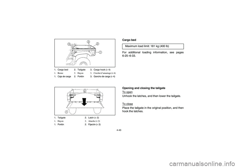 YAMAHA RHINO 700 2008  Owners Manual 4-43 1. Cargo bed 2. Tailgate 3. Cargo hook (× 4)
1. Benne 2. Hayon 3. Crochet d’amarrage (× 4)
1. Caja de carga 2. Portón 3. Gancho de carga (× 4)
1. Tailgate 2. Latch (× 2)
1. Hayon 2. Attach