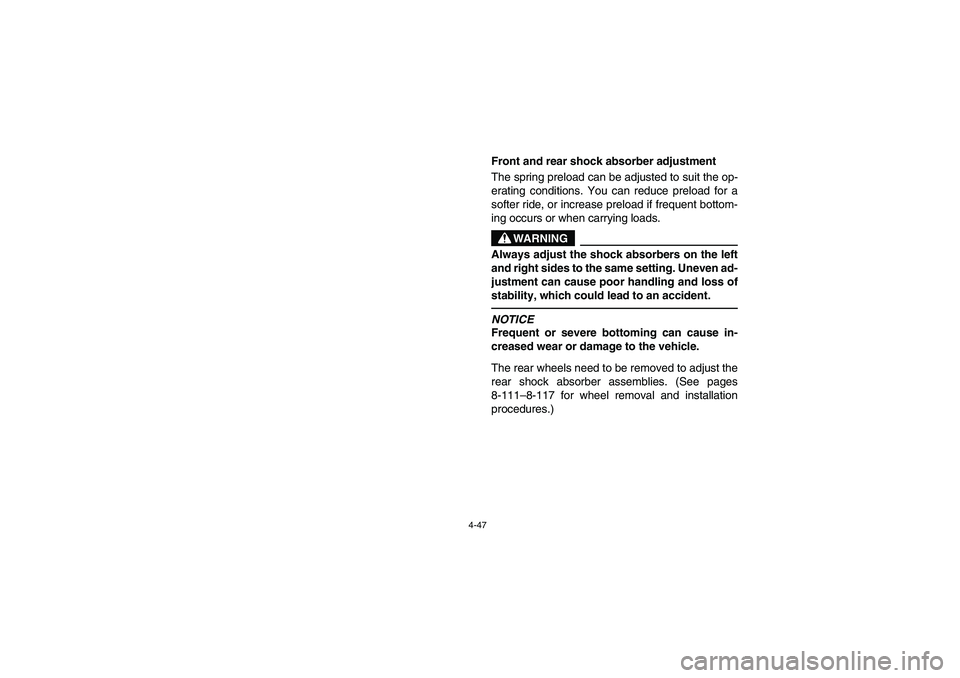 YAMAHA RHINO 700 2008  Owners Manual 4-47
5B410006
Front and rear shock absorber adjustment
The spring preload can be adjusted to suit the op-
erating conditions. You can reduce preload for a
softer ride, or increase preload if frequent 