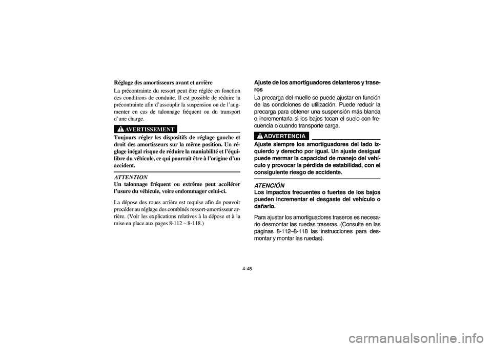 YAMAHA RHINO 700 2008 Owners Manual 4-48
5B410006
Réglage des amortisseurs avant et arrière
La précontrainte du ressort peut être réglée en fonction
des conditions de conduite. Il est possible de réduire la
précontrainte afin d YAMAHA RHINO 700 2008 Owners Manual 4-48
5B410006
Réglage des amortisseurs avant et arrière
La précontrainte du ressort peut être réglée en fonction
des conditions de conduite. Il est possible de réduire la
précontrainte afin d