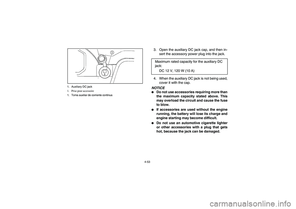 YAMAHA RHINO 700 2008 Owners Manual 4-53 1. Auxiliary DC jack
1. Prise pour accessoire
1. Toma auxiliar de corriente continua
3. Open the auxiliary DC jack cap, and then in-
sert the accessory power plug into the jack.
4. When the auxil YAMAHA RHINO 700 2008 Owners Manual 4-53 1. Auxiliary DC jack
1. Prise pour accessoire
1. Toma auxiliar de corriente continua
3. Open the auxiliary DC jack cap, and then in-
sert the accessory power plug into the jack.
4. When the auxil