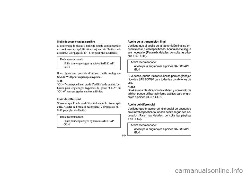 YAMAHA RHINO 700 2008  Owners Manual 5-24
FVU00430
Huile de couple conique arrière
S’assurer que le niveau d’huile de couple conique arrière
est conforme aux spécifications. Ajouter de l’huile si né-
cessaire. (Voir pages 8-40