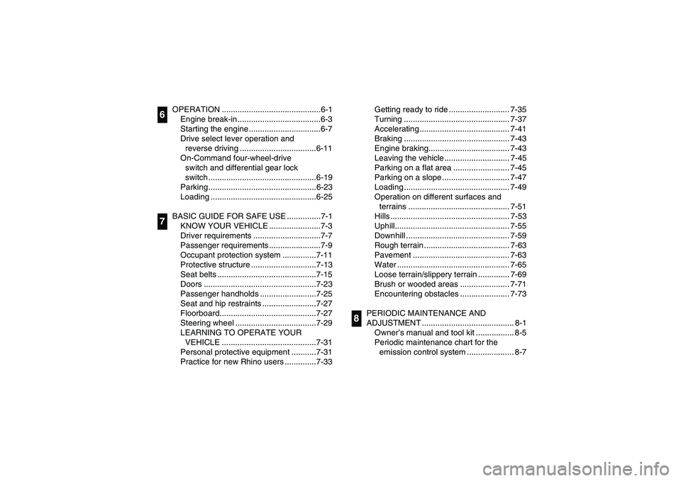 YAMAHA RHINO 700 2008 User Guide OPERATION ............................................6-1
Engine break-in .....................................6-3
Starting the engine ................................6-7
Drive select lever operation 