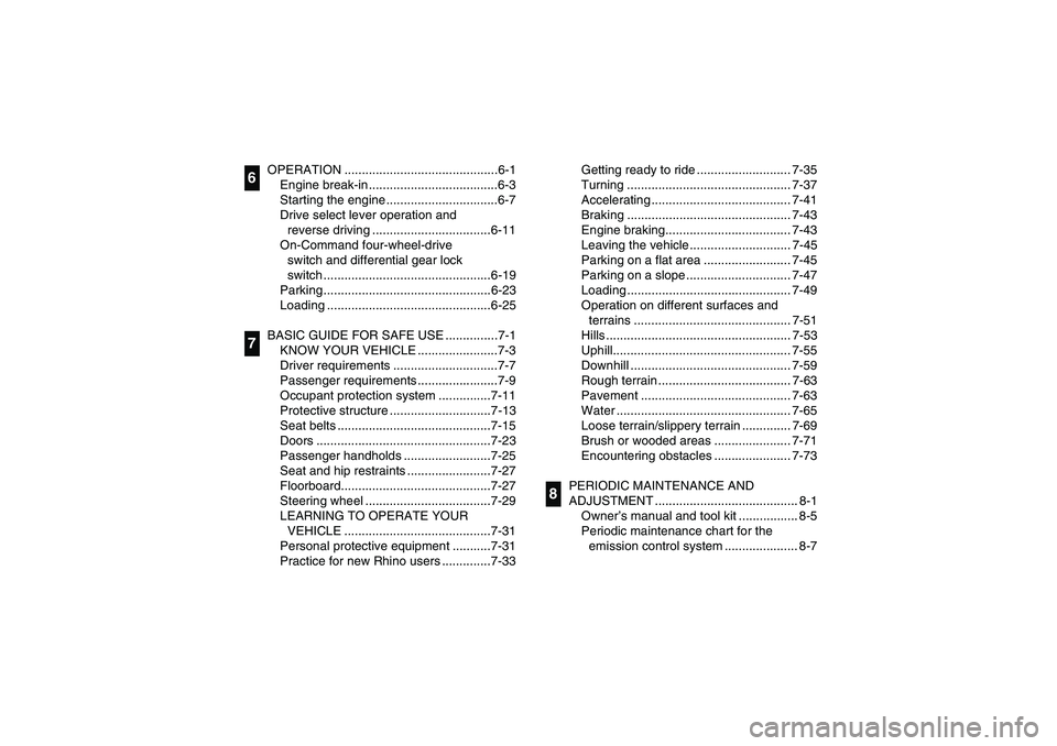 YAMAHA RHINO 700 2008  Owners Manual OPERATION ............................................6-1
Engine break-in .....................................6-3
Starting the engine ................................6-7
Drive select lever operation 