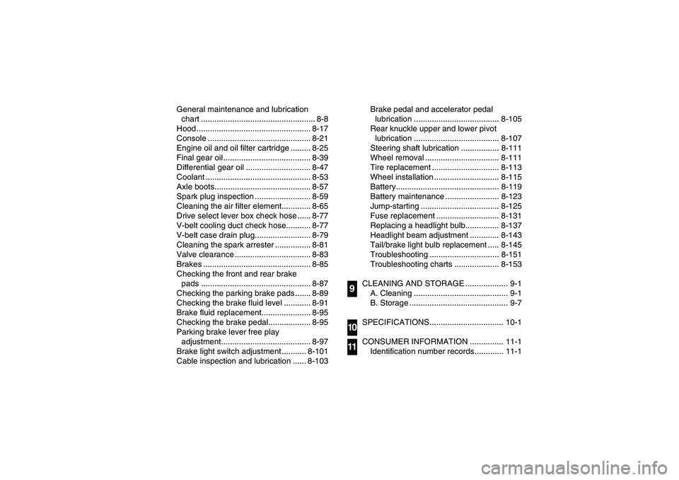 YAMAHA RHINO 700 2008  Owners Manual General maintenance and lubrication 
chart ................................................... 8-8
Hood ................................................... 8-17
Console ...............................