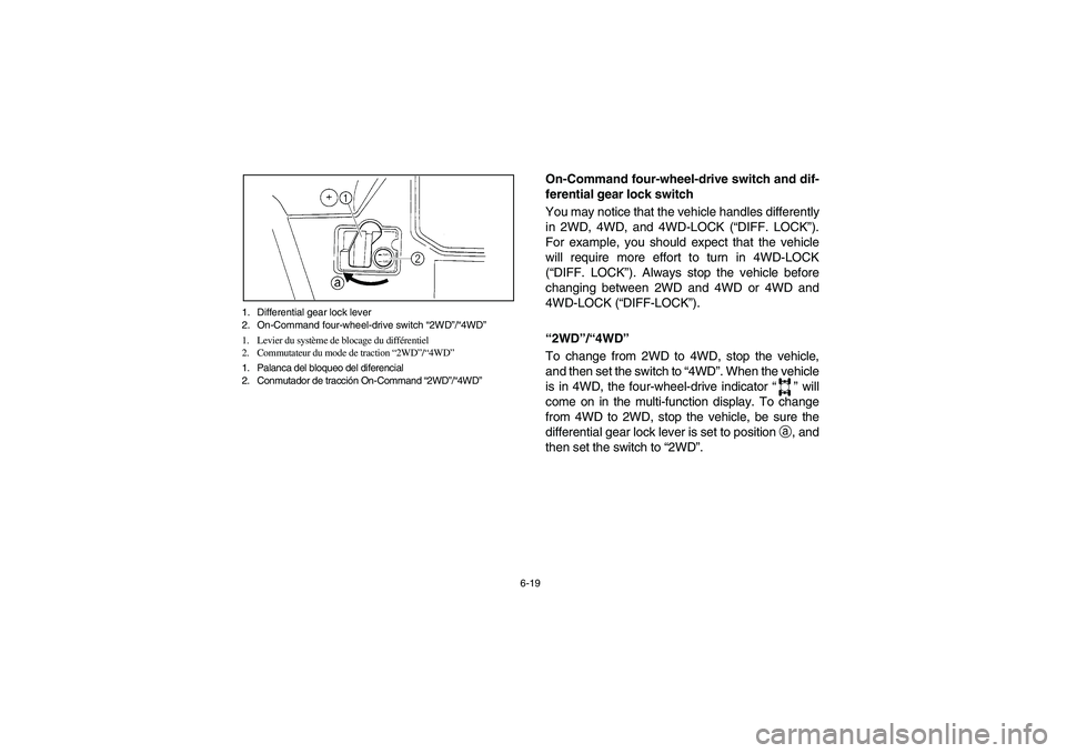 YAMAHA RHINO 700 2008  Owners Manual 6-19 1. Differential gear lock lever
2. On-Command four-wheel-drive switch “2WD”/“4WD”
1. Levier du système de blocage du différentiel
2. Commutateur du mode de traction “2WD”/“4WD”
