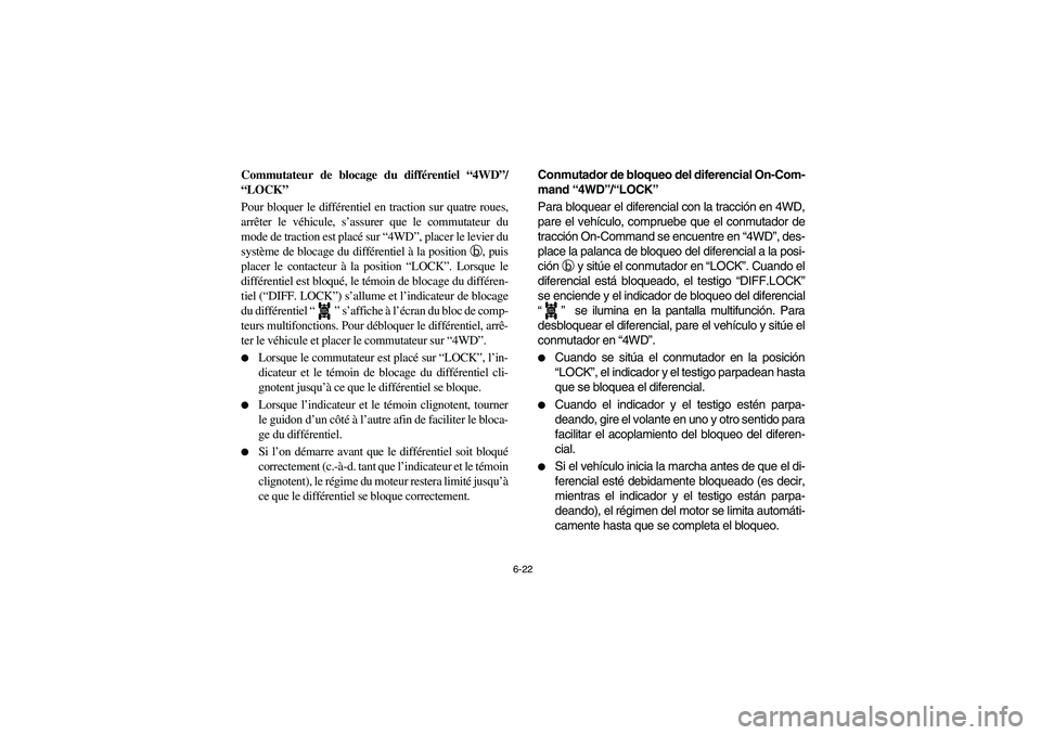 YAMAHA RHINO 700 2008 Owners Manual 6-22
Commutateur de blocage du différentiel “4WD”/
“LOCK”
Pour bloquer le différentiel en traction sur quatre roues,
arrêter le véhicule, s’assurer que le commutateur du
mode de traction YAMAHA RHINO 700 2008 Owners Manual 6-22
Commutateur de blocage du différentiel “4WD”/
“LOCK”
Pour bloquer le différentiel en traction sur quatre roues,
arrêter le véhicule, s’assurer que le commutateur du
mode de traction
