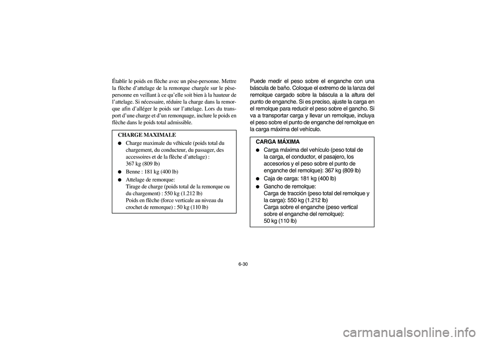 YAMAHA RHINO 700 2008  Owners Manual 6-30
Établir le poids en flèche avec un pèse-personne. Mettre
la flèche d’attelage de la remorque chargée sur le pèse-
personne en veillant à ce qu’elle soit bien à la hauteur de
l’attel