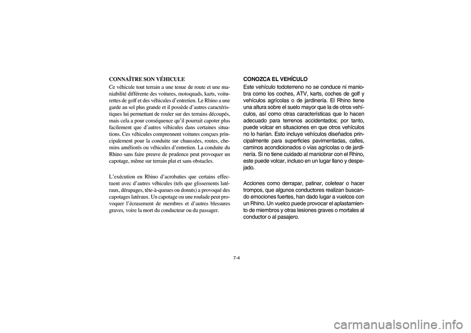 YAMAHA RHINO 700 2008  Owners Manual 7-4
CONNAÎTRE SON VÉHICULE
Ce véhicule tout terrain a une tenue de route et une ma-
niabilité différente des voitures, motoquads, karts, voitu-
rettes de golf et des véhicules d’entretien. Le 