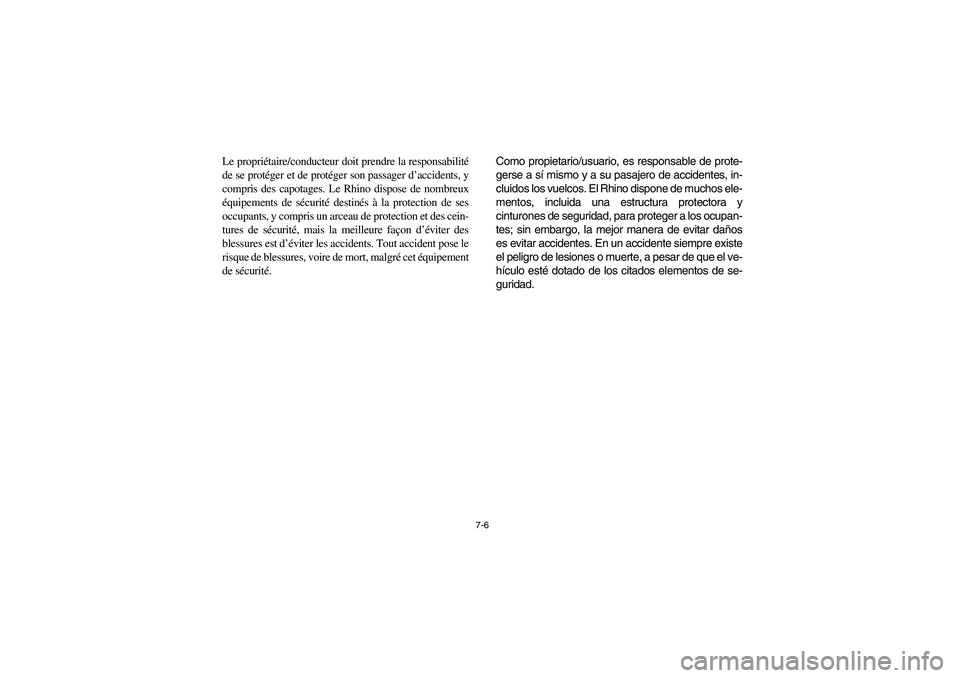 YAMAHA RHINO 700 2008  Owners Manual 7-6
Le propriétaire/conducteur doit prendre la responsabilité
de se protéger et de protéger son passager d’accidents, y
compris des capotages. Le Rhino dispose de nombreux
équipements de sécur
