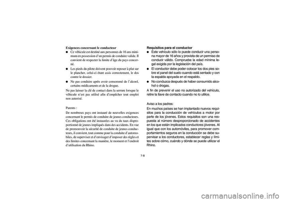 YAMAHA RHINO 700 2008  Owners Manual 7-8
Exigences concernant le conducteur
Ce véhicule est destiné aux personnes de 16 ans mini-
mum en possession d’un permis de conduire valide. Il
convient de respecter la limite d’âge du pays 