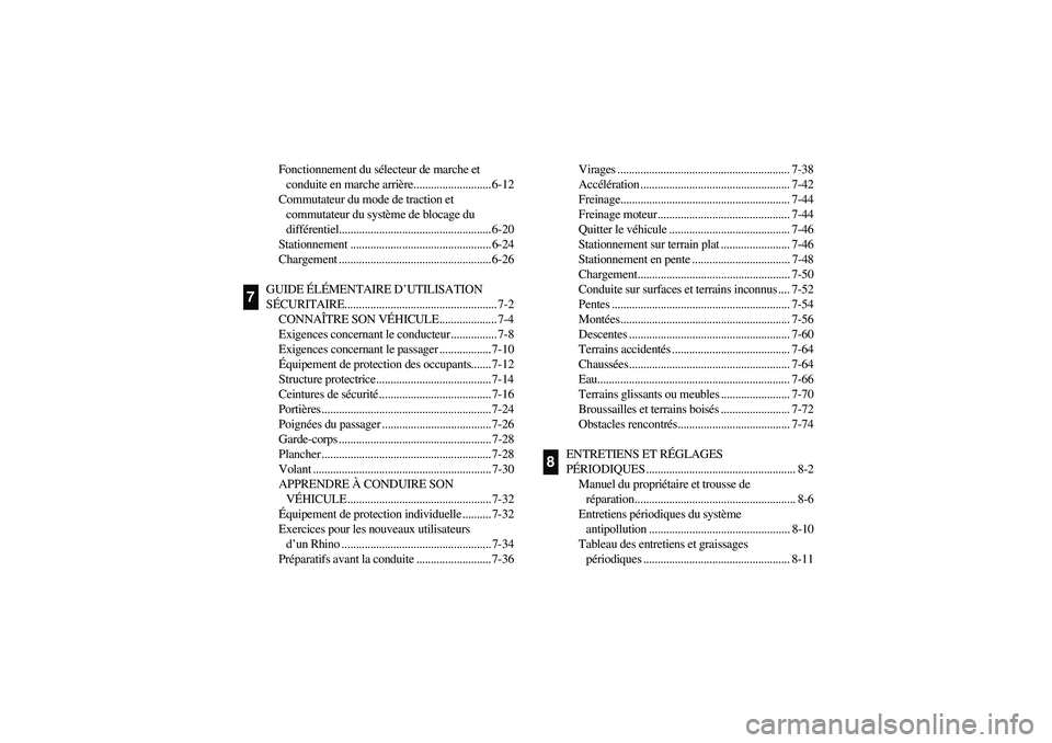 YAMAHA RHINO 700 2008  Owners Manual Fonctionnement du sélecteur de marche et 
conduite en marche arrière........................... 6-12
Commutateur du mode de traction et 
commutateur du système de blocage du 
différentiel.........