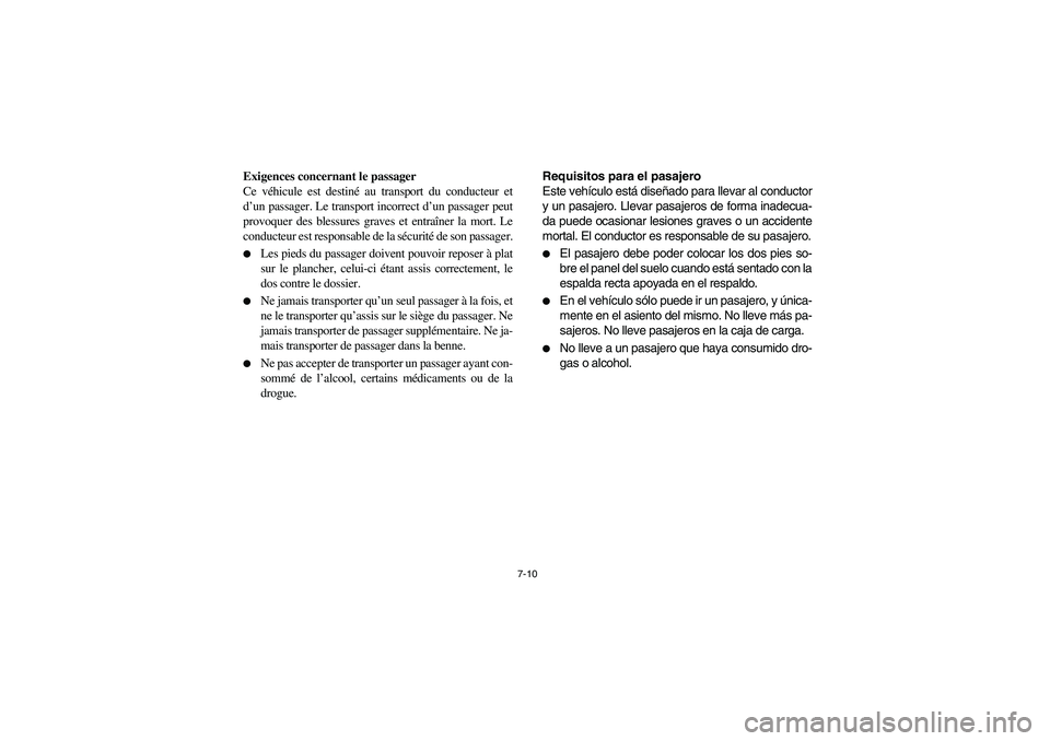 YAMAHA RHINO 700 2008  Owners Manual 7-10
Exigences concernant le passager 
Ce véhicule est destiné au transport du conducteur et
d’un passager. Le transport incorrect d’un passager peut
provoquer des blessures graves et entraîner