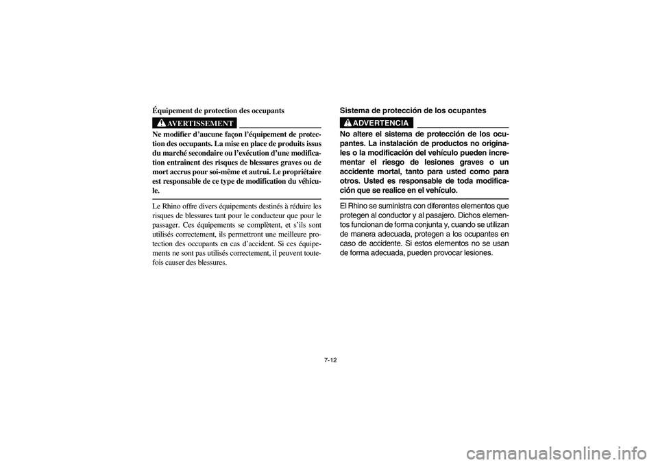 YAMAHA RHINO 700 2008  Owners Manual 7-12
Équipement de protection des occupants
AVERTISSEMENT
Ne modifier d’aucune façon l’équipement de protec-
tion des occupants. La mise en place de produits issus
du marché secondaire ou l’