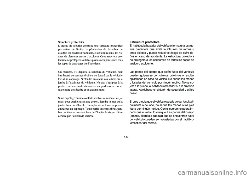 YAMAHA RHINO 700 2008  Owners Manual 7-14
Structure protectrice
L’arceau de sécurité constitue une structure protectrice
permettant de limiter la pénétration de branches ou
d’autres objets dans l’habitacle, et de réduire ainsi