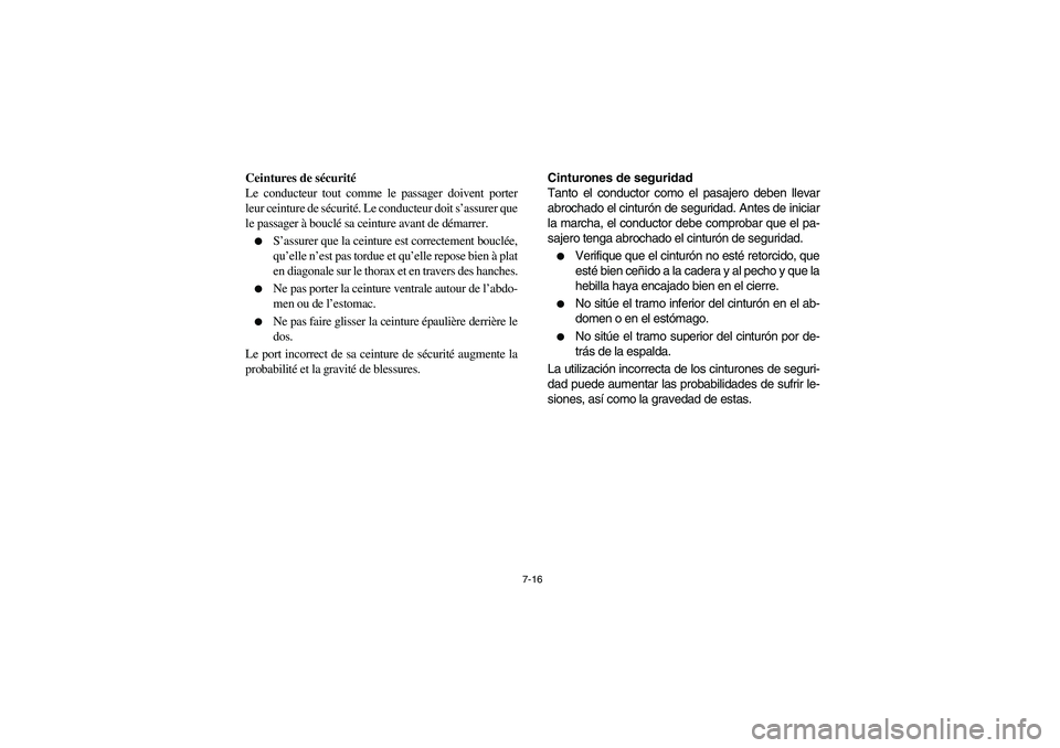 YAMAHA RHINO 700 2008  Owners Manual 7-16
Ceintures de sécurité
Le conducteur tout comme le passager doivent porter
leur ceinture de sécurité. Le conducteur doit s’assurer que
le passager à bouclé sa ceinture avant de démarrer.