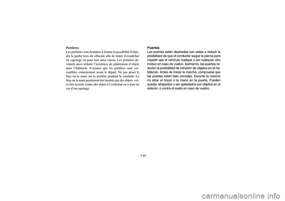 YAMAHA RHINO 700 2008 Owners Manual 7-24
Portières
Les portières sont destinées à limiter la possibilité d’éten-
dre la jambe hors du véhicule afin de tenter d’empêcher
un capotage ou pour tout autre raison. Les portières d YAMAHA RHINO 700 2008 Owners Manual 7-24
Portières
Les portières sont destinées à limiter la possibilité d’éten-
dre la jambe hors du véhicule afin de tenter d’empêcher
un capotage ou pour tout autre raison. Les portières d