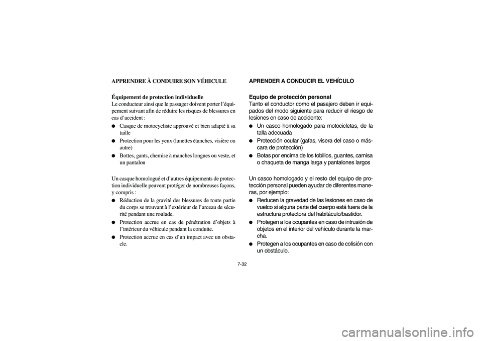 YAMAHA RHINO 700 2008  Owners Manual 7-32
APPRENDRE À CONDUIRE SON VÉHICULE
Équipement de protection individuelle
Le conducteur ainsi que le passager doivent porter l’équi-
pement suivant afin de réduire les risques de blessures e