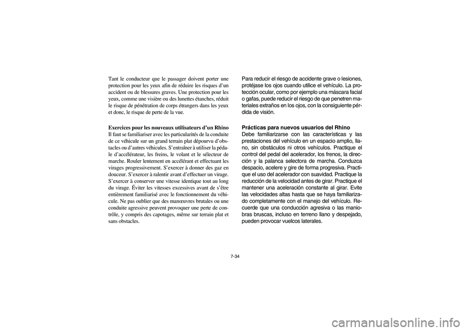 YAMAHA RHINO 700 2008  Owners Manual 7-34
Tant le conducteur que le passager doivent porter une
protection pour les yeux afin de réduire les risques d’un
accident ou de blessures graves. Une protection pour les
yeux, comme une visièr