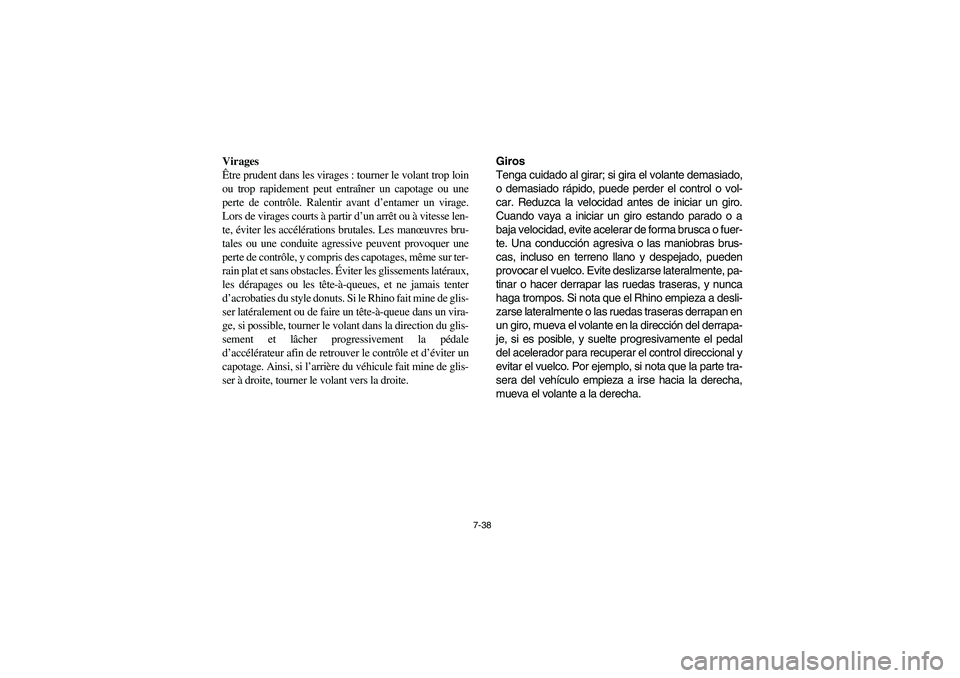 YAMAHA RHINO 700 2008  Owners Manual 7-38
Virages
Être prudent dans les virages : tourner le volant trop loin
ou trop rapidement peut entraîner un capotage ou une
perte de contrôle. Ralentir avant d’entamer un virage.
Lors de virage