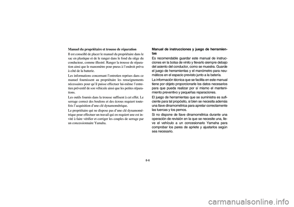 YAMAHA RHINO 700 2008  Owners Manual 8-6
FVU00660
Manuel du propriétaire et trousse de réparation
Il est conseillé de placer le manuel du propriétaire dans le
sac en plastique et de le ranger dans le fond du siège du
conducteur, com