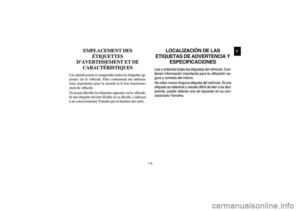 YAMAHA RHINO 700 2008 Owners Manual 1-2
1
FVU00060
EMPLACEMENT DES 
ÉTIQUETTES 
D’AVERTISSEMENT ET DE 
CARACTÉRISTIQUES
Lire attentivement et comprendre toutes les étiquettes ap-
posées sur le véhicule. Elles contiennent des info