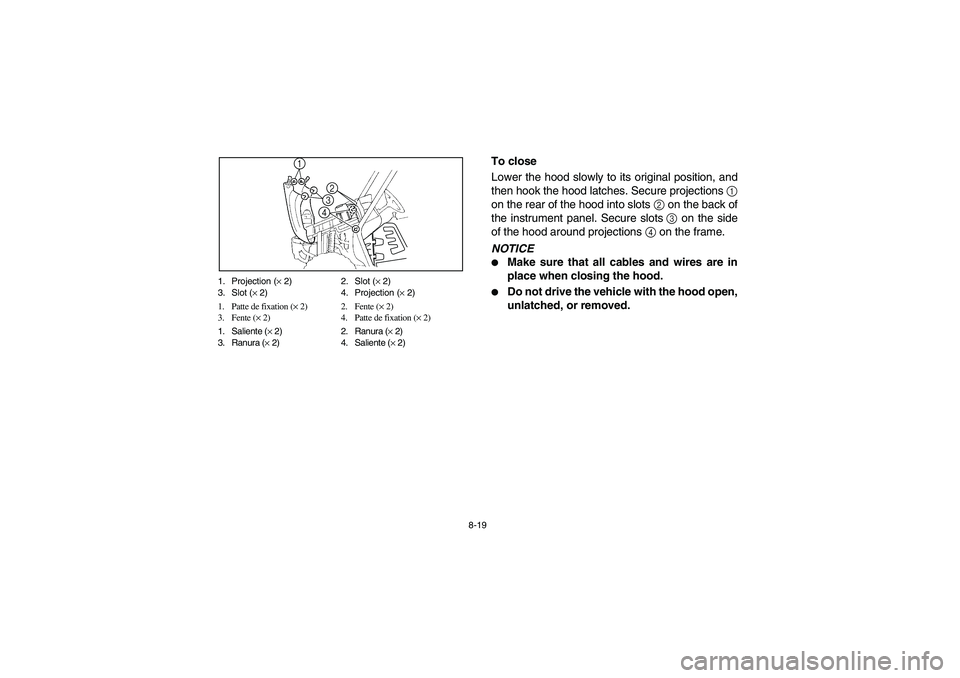 YAMAHA RHINO 700 2008  Owners Manual 8-19 1. Projection (× 2) 2. Slot (× 2)
3. Slot (× 2) 4. Projection (× 2)
1. Patte de fixation (× 2) 2. Fente (× 2)
3. Fente (× 2) 4. Patte de fixation (× 2)
1. Saliente (× 2) 2. Ranura (× 2)