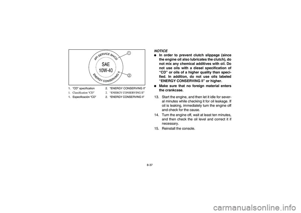 YAMAHA RHINO 700 2008  Owners Manual 8-37 1.“CD” specification 2.“ENERGY CONSERVING II”
1. Classification “CD”2.“ENERGY CONSERVING II”
1. Especificación “CD”2.“ENERGY CONSERVING II”
1
2
NOTICE
In order to preven