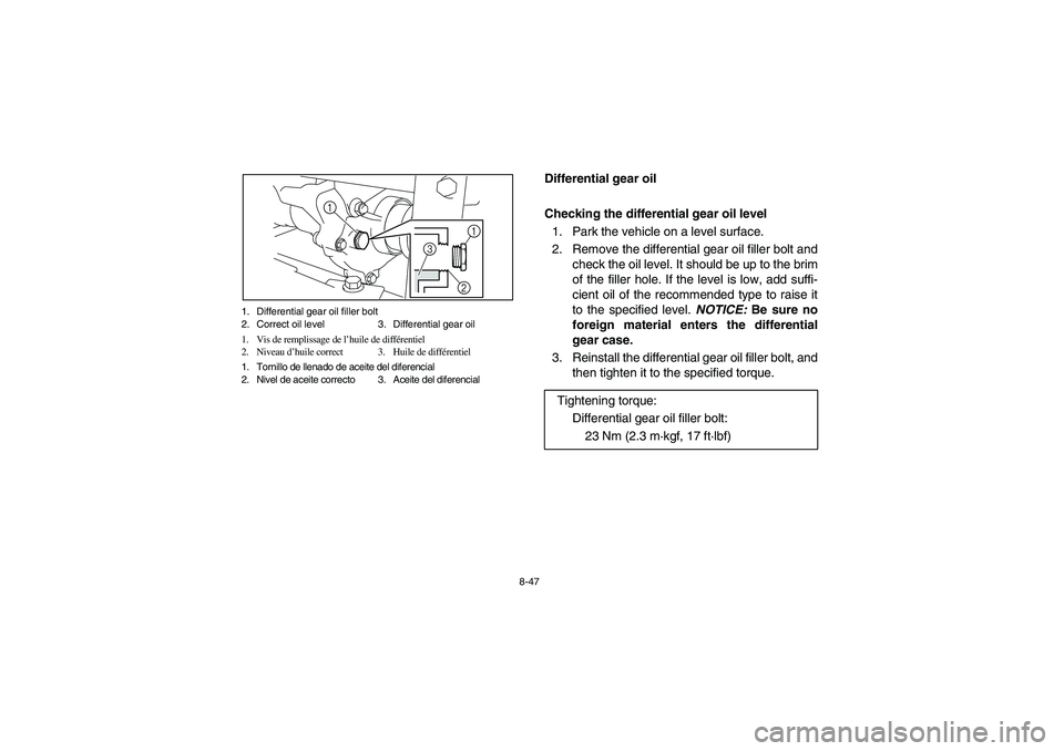YAMAHA RHINO 700 2008 Owners Manual 8-47 1. Differential gear oil filler bolt
2. Correct oil level 3. Differential gear oil
1. Vis de remplissage de l’huile de différentiel
2. Niveau d’huile correct 3. Huile de différentiel
1. Tor YAMAHA RHINO 700 2008 Owners Manual 8-47 1. Differential gear oil filler bolt
2. Correct oil level 3. Differential gear oil
1. Vis de remplissage de l’huile de différentiel
2. Niveau d’huile correct 3. Huile de différentiel
1. Tor
