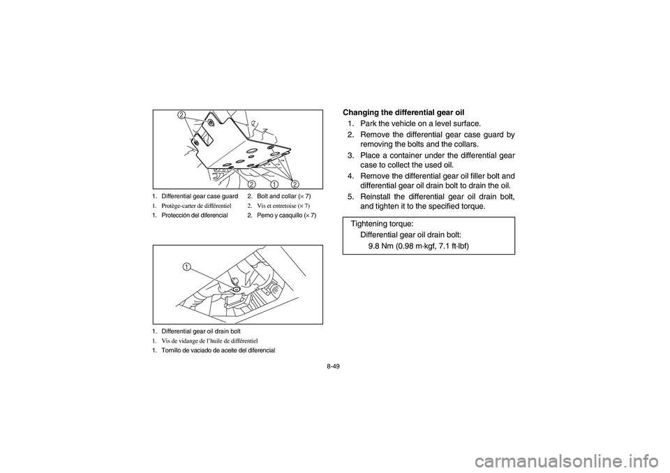 YAMAHA RHINO 700 2008 User Guide 8-49 1. Differential gear case guard 2. Bolt and collar (× 7)
1. Protège-carter de différentiel 2. Vis et entretoise (× 7)
1. Protección del diferencial 2. Perno y casquillo (× 7)
1
2
22
1. Diff