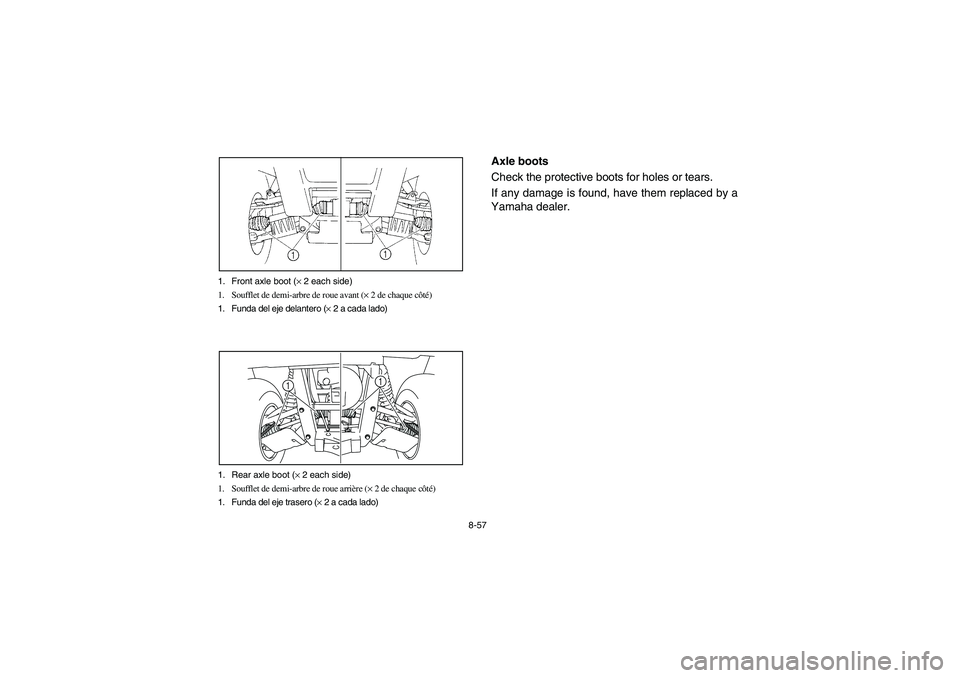 YAMAHA RHINO 700 2008 Owners Manual 8-57 1. Front axle boot (× 2 each side)
1. Soufflet de demi-arbre de roue avant (× 2 de chaque côté)
1. Funda del eje delantero (× 2 a cada lado)
1. Rear axle boot (× 2 each side)
1. Soufflet de YAMAHA RHINO 700 2008 Owners Manual 8-57 1. Front axle boot (× 2 each side)
1. Soufflet de demi-arbre de roue avant (× 2 de chaque côté)
1. Funda del eje delantero (× 2 a cada lado)
1. Rear axle boot (× 2 each side)
1. Soufflet de