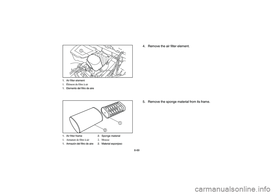 YAMAHA RHINO 700 2008 Owners Manual 8-69 1. Air filter element
1.Élément du filtre à air
1. Elemento del filtro de aire
1
1. Air filter frame 2. Sponge material
1. Armature de filtre à air 2. Mousse
1. Armazón del filtro de aire 2. YAMAHA RHINO 700 2008 Owners Manual 8-69 1. Air filter element
1.Élément du filtre à air
1. Elemento del filtro de aire
1
1. Air filter frame 2. Sponge material
1. Armature de filtre à air 2. Mousse
1. Armazón del filtro de aire 2.