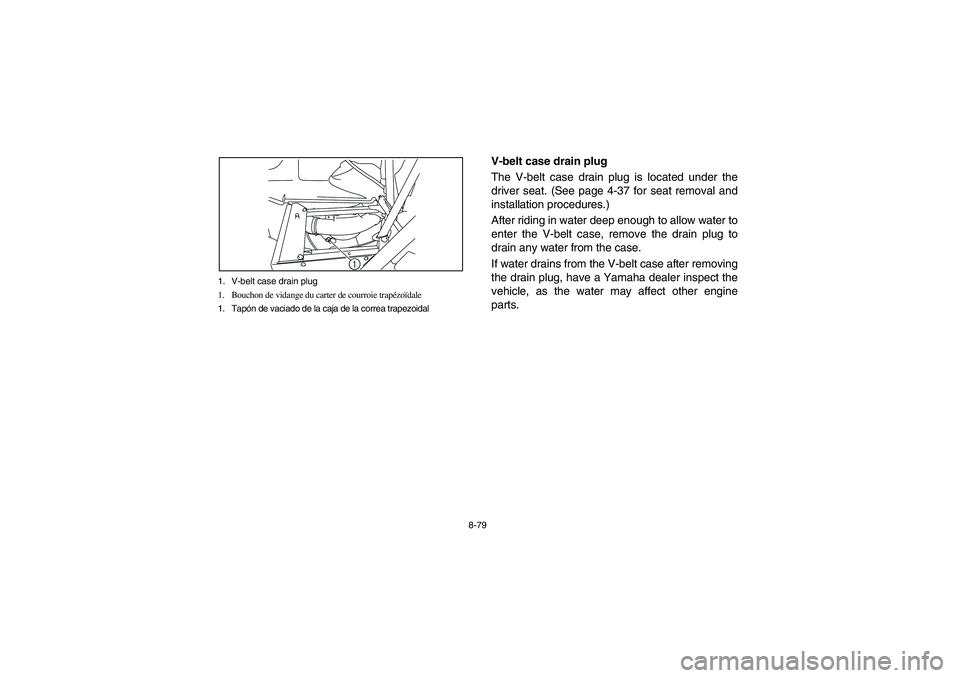YAMAHA RHINO 700 2008 Owners Manual 8-79 1. V-belt case drain plug
1. Bouchon de vidange du carter de courroie trapézoïdale
1. Tapón de vaciado de la caja de la correa trapezoidal
1
EVU00780
V-belt case drain plug
The V-belt case dra YAMAHA RHINO 700 2008 Owners Manual 8-79 1. V-belt case drain plug
1. Bouchon de vidange du carter de courroie trapézoïdale
1. Tapón de vaciado de la caja de la correa trapezoidal
1
EVU00780
V-belt case drain plug
The V-belt case dra