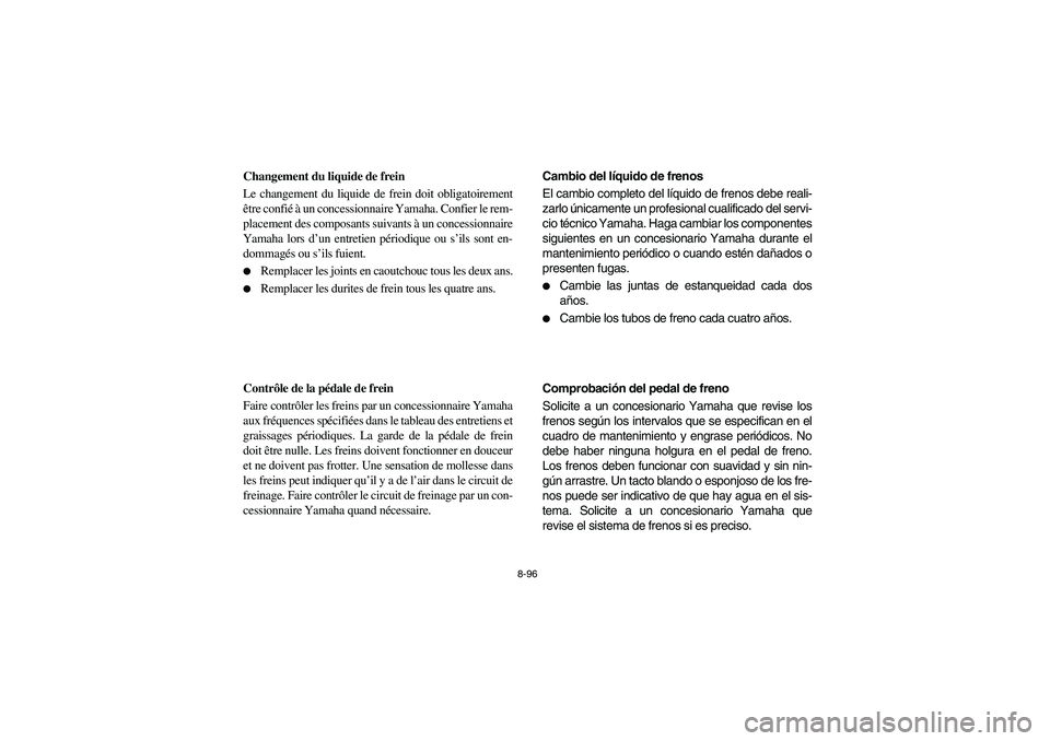YAMAHA RHINO 700 2008 Owners Manual 8-96
FVU00860
Changement du liquide de frein
Le changement du liquide de frein doit obligatoirement
être confié à un concessionnaire Yamaha. Confier le rem-
placement des composants suivants à un YAMAHA RHINO 700 2008 Owners Manual 8-96
FVU00860
Changement du liquide de frein
Le changement du liquide de frein doit obligatoirement
être confié à un concessionnaire Yamaha. Confier le rem-
placement des composants suivants à un