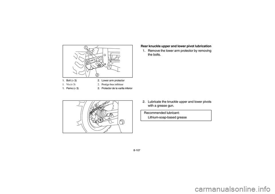 YAMAHA RHINO 700 2008  Owners Manual 8-107 1. Bolt (× 3) 2. Lower arm protector
1. Vis (× 3) 2. Protège-bras inférieur
1. Perno (× 3) 2. Protector de la varilla inferior
1
2
5B410021
Rear knuckle upper and lower pivot lubrication
1.