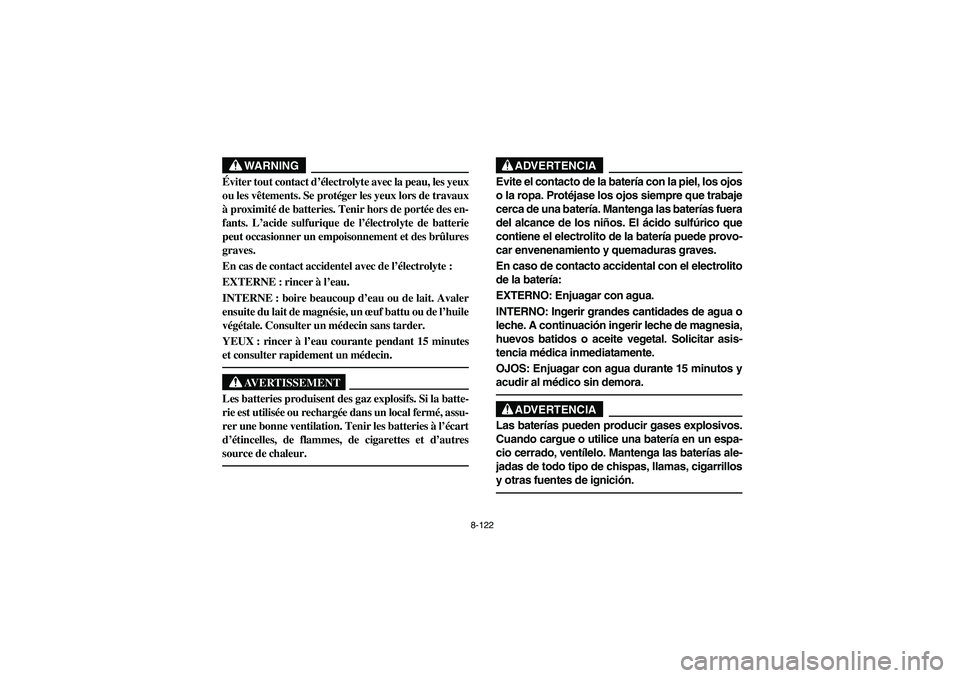 YAMAHA RHINO 700 2008  Owners Manual 8-122
WARNING
Éviter tout contact d’électrolyte avec la peau, les yeux
ou les vêtements. Se protéger les yeux lors de travaux
à proximité de batteries. Tenir hors de portée des en-
fants. L