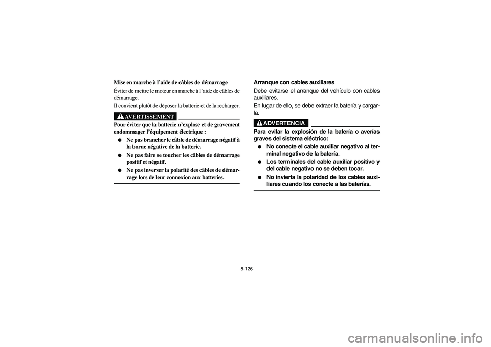 YAMAHA RHINO 700 2008 Owners Manual 8-126
5B410022
Mise en marche à l’aide de câbles de démarrage
Éviter de mettre le moteur en marche à l’aide de câbles de
démarrage.
Il convient plutôt de déposer la batterie et de la rech YAMAHA RHINO 700 2008 Owners Manual 8-126
5B410022
Mise en marche à l’aide de câbles de démarrage
Éviter de mettre le moteur en marche à l’aide de câbles de
démarrage.
Il convient plutôt de déposer la batterie et de la rech
