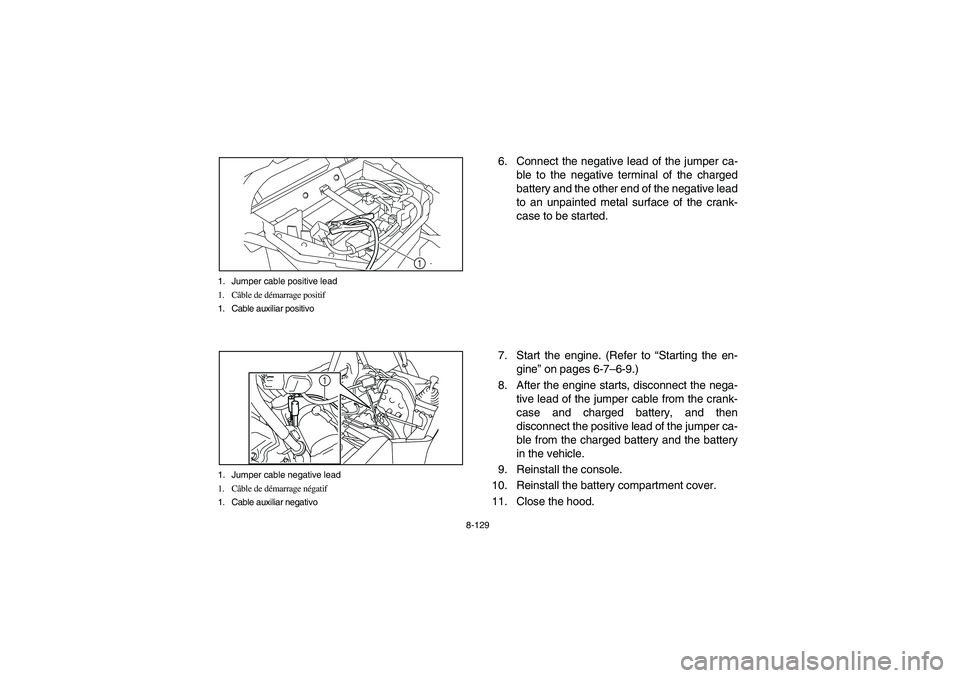 YAMAHA RHINO 700 2008  Owners Manual 8-129 1. Jumper cable positive lead
1. Câble de démarrage positif
1. Cable auxiliar positivo
1
1. Jumper cable negative lead
1. Câble de démarrage négatif
1. Cable auxiliar negativo
1
6. Connect 